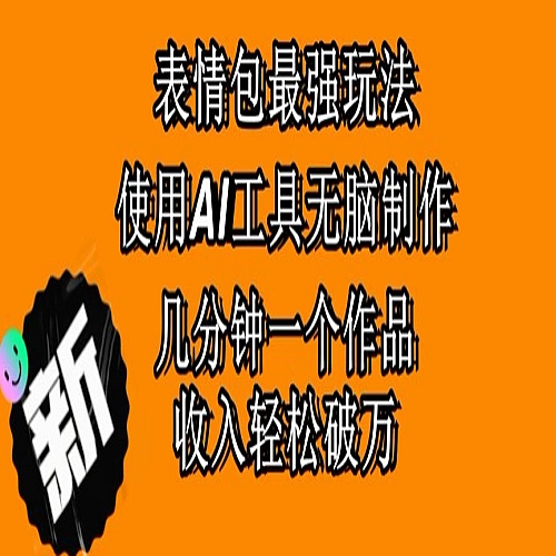 表情包最强玩法，使用AI工具无脑复制，几分钟一个作品，收入轻松破万下载