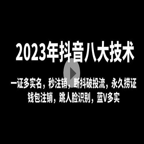 2023年抖音八大技术，一证多实名 秒注销 断抖