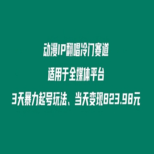 动漫IP翻唱冷门赛道、适用于全媒体平台、3天暴力起号玩法、当天变现823.98元下载