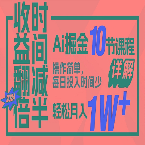 收益翻倍，时间减半！AI掘金，十节课详解，每天投入时间少，轻松月入1w+！下载