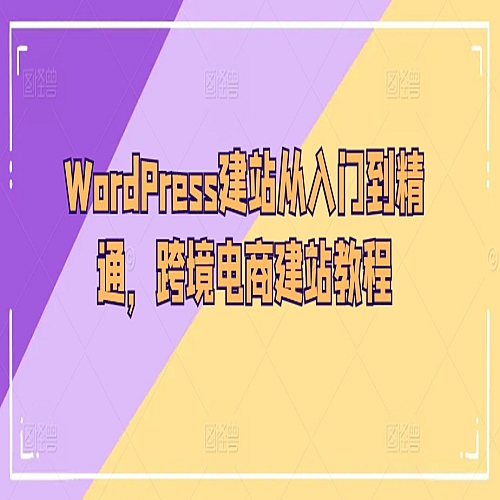 WordPress建站从入门到精通,跨境电商建站教程 WordPress建站从入门到精通,跨境电商建站教程