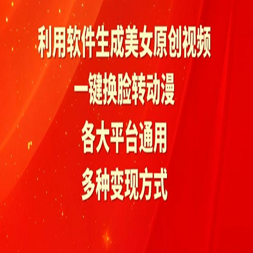 利用软件生成美女原创视频，一键换脸转动漫，各大平台通用，多种变现方式下载