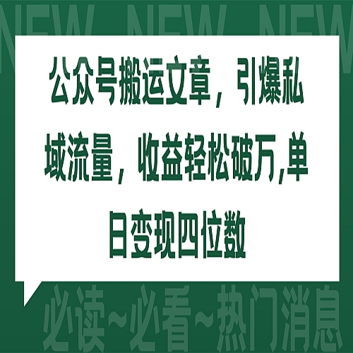 公众号搬运文章，引爆私域流量，收益轻松破万，单日变现四位数下载