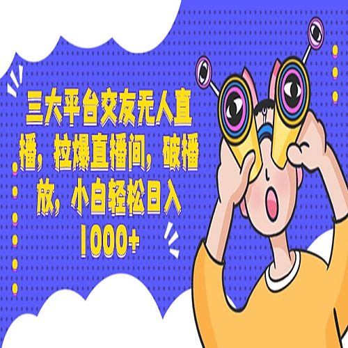 三大平台交友无人直播，拉爆直播间，破播放下载