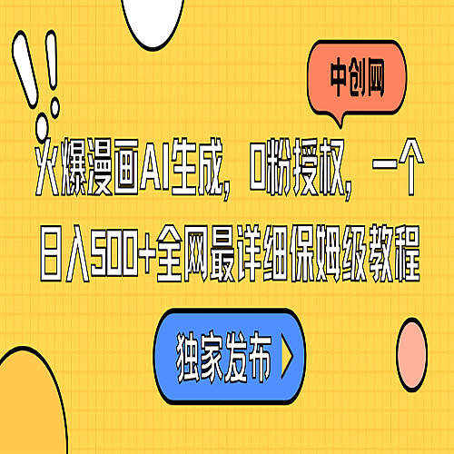 火爆漫画AI生成，0粉授权，一个日入500+全网最详细保姆级教程下载