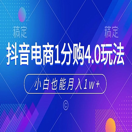 抖音电商1分购4.0玩法，小白也能月入1w+下载