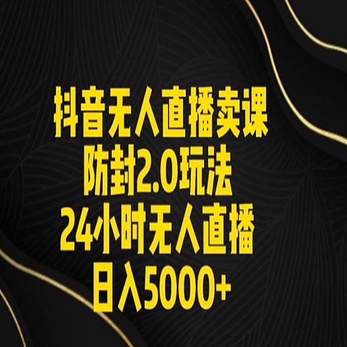 抖音无人直播卖课防封2.0玩法24小时无人直播日入5000+【附直播素材+音频】下载