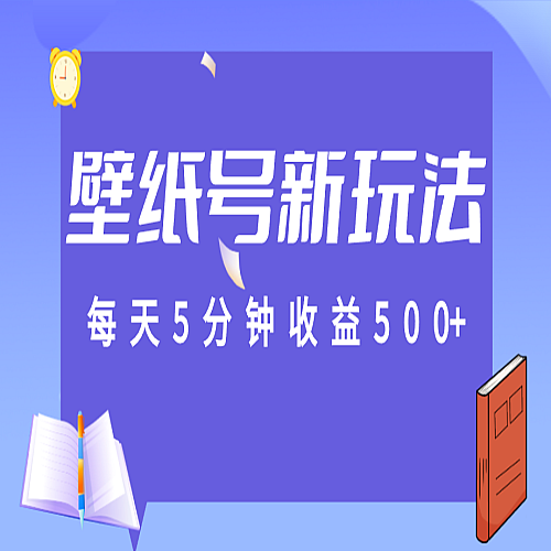每天5分钟收益500+，壁纸号新玩法，篇篇流量1w+【保姆教学】下载
