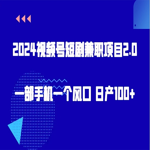 2024视频号短剧兼职项目2.0、一部手机一个风口 日产100+下载