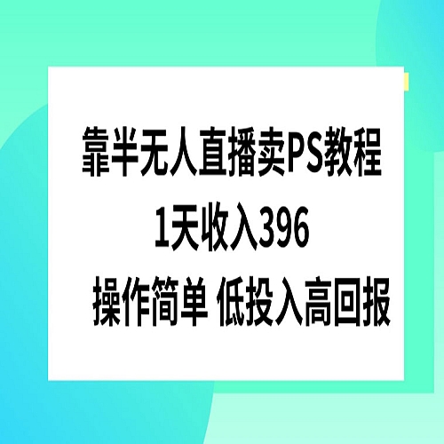 靠半无人直播卖PS教程，1天收入300+，操作简单下载