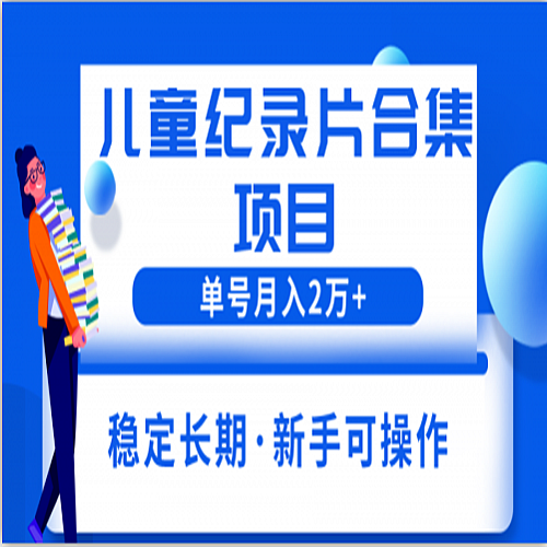 2023儿童纪录片合集项目，单个账号轻松月入2w+下载