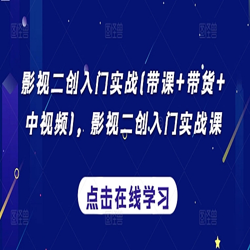 影视二创入门实战(带课+带货+中视频)，影视二创入门实战课下载