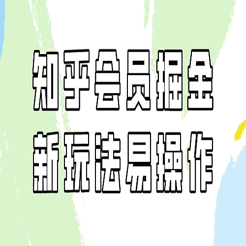 知乎会员掘金，新玩法易变现，新手也可日入300元！下载