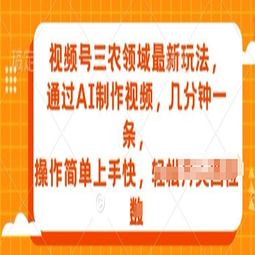 视频号三农领域最新玩法，通过AI制作视频，几分钟一条，操作简单上手快下载