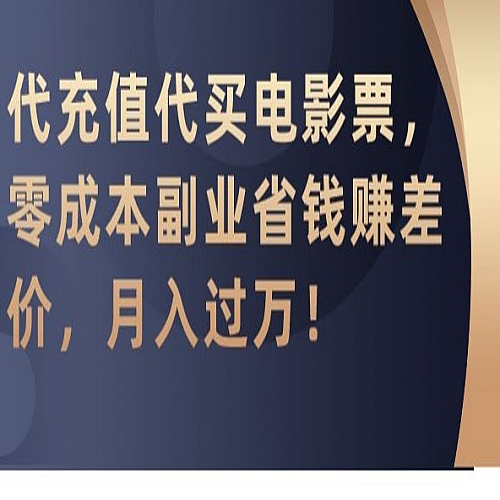 代充值代买电影票，零成本副业省钱赚差价，月入过万下载
