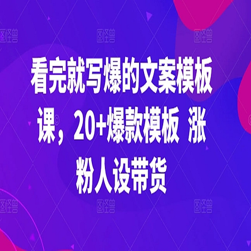 看完就写爆的文案模板课，20+爆款模板  涨粉人设带货下载
