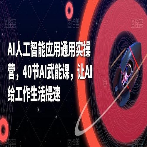 AI人工智能应用通用实操营，40节AI赋能课，让AI给工作生活提速下载