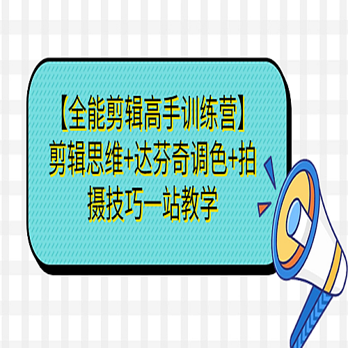 【全能剪辑高手训练营】剪辑思维+达芬奇调色+拍摄技巧一站教学下载