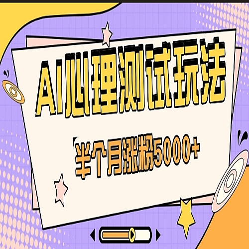 黑马赛道AI心理测试副业思路，半个月涨粉5000+！【视频教程+软件】下载