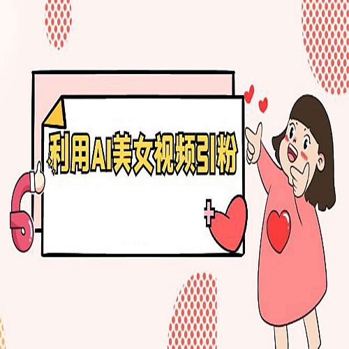 利用AI美女视频引粉，单号日引2000+，新手也能干（教程+软件）下载