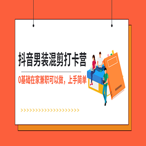 抖音男装-混剪打卡营，0基础在家兼职可以做，上手简单下载