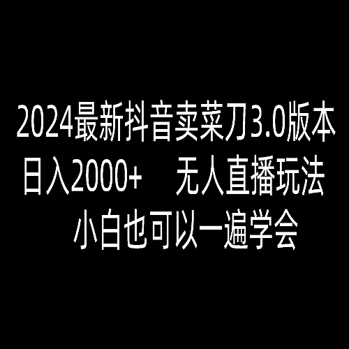 2024最新抖音卖菜刀3.0版本，日入2000+，无人直播玩法，小白也可以一遍学会下载