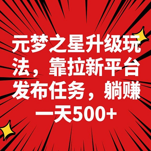 元梦之星新玩法，靠悬赏平台发布拉新任务，一天躺赚500＋下载