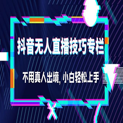 抖音无人直播技巧专栏，不用真人出境，小白轻松上手（27节）下载