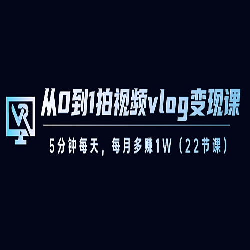 从0到1拍视频vlog变现课，5分钟每天，每月多赚1W（22节课）下载