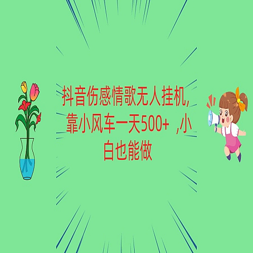 抖音伤感情歌无人挂机 靠小风车一天500+ 小白也能做下载