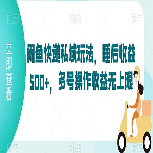 闲鱼快递私域玩法，睡后收益500+，多号操作收益无上限下载