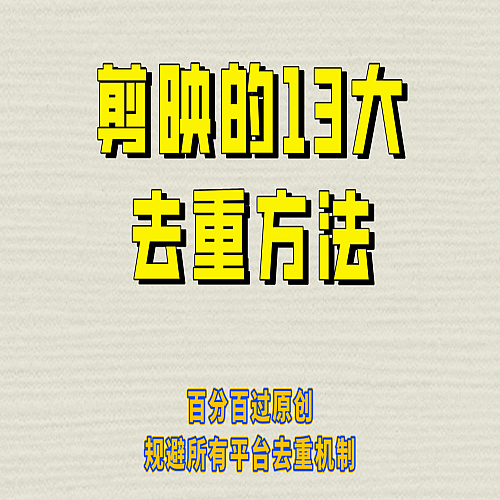 剪映的13大去重方式，百分百过原创，可以规避所有平台的去重机制！下载