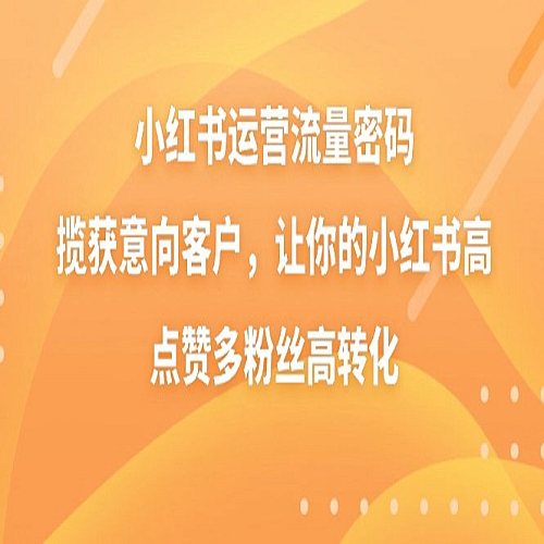 小红书运营流量密码，揽获意向客户，让你的小红书高点赞多粉丝高转化下载