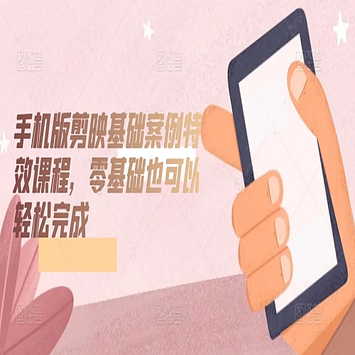 手机版剪映基础案例特效课程，零基础也可以轻松完成下载