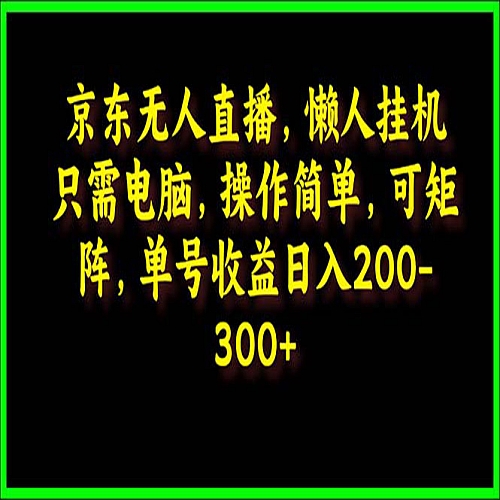 京东无人直播，电脑挂机，操作简单，懒人专属，可矩阵操作 单号日入200-300下载