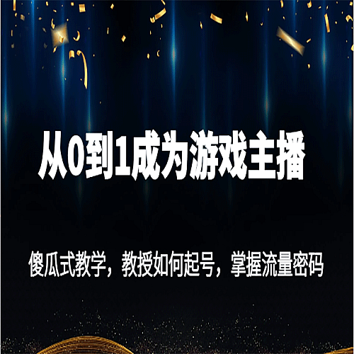 从0到1成为游戏主播，傻瓜式教学，教授如何起号，掌握流量密码下载