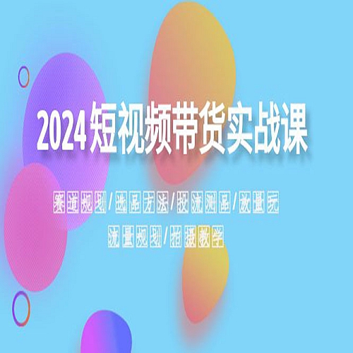 2024短视频带货实战课：赛道规划·选品方法·投流测品下载