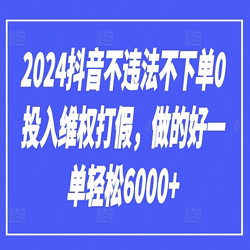 2024抖音不违法不下单0投入维权打假，做的好一单轻松6000+下载