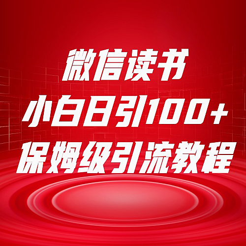 微信读书引流十大方法，小白日引100+流量，喂饭级引流全套sop流程下载