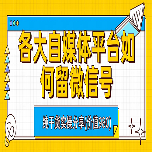 各大自媒体平台如何留微信号，详细实操教学下载