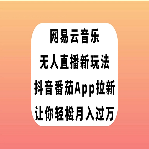 网易云音乐无人直播新玩法，抖音番茄APP拉新，让你轻松月入过万下载