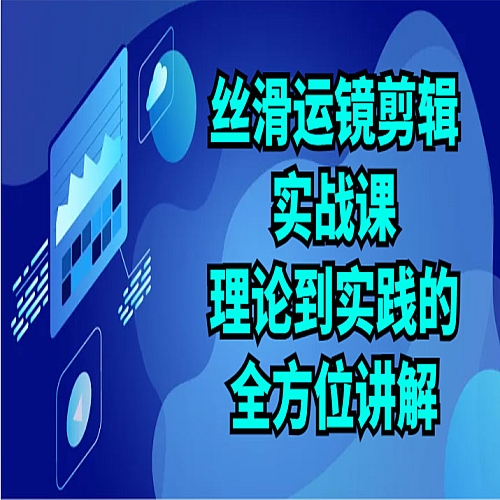丝滑运镜剪辑实战课：理论到实践的全方位讲解（24节）下载