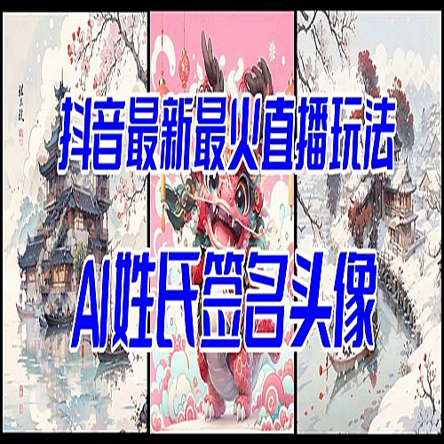 抖音最新最火Ai姓氏签名头像直播玩法（含开播视频教程+头像AI自动生成软件)下载