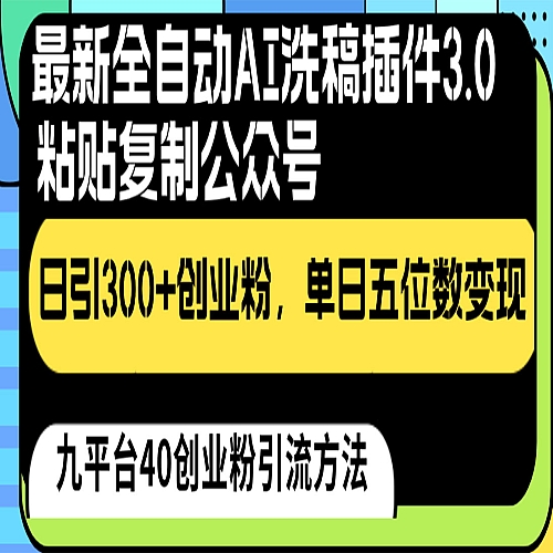最新全自动AI洗稿插件3.0，粘贴复制公众号日引300+创业粉，单日五位数变现下载