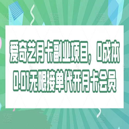 爱奇艺月卡副业项目，0成本0.01无限接单代开月卡会员下载