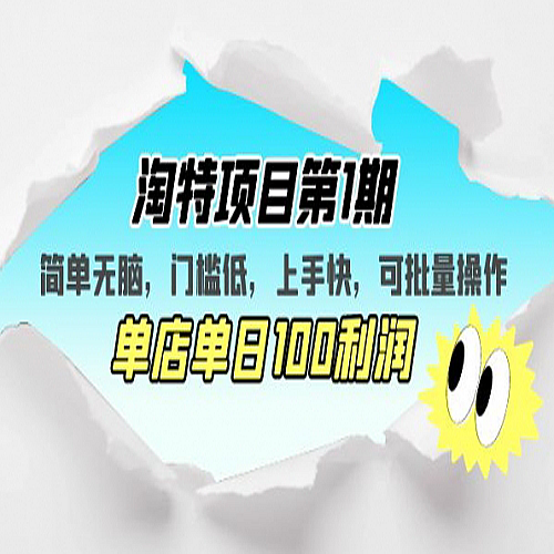 淘特项目第1期，简单无脑，门槛低，上手快，单店单日100利润 可批量操作下载