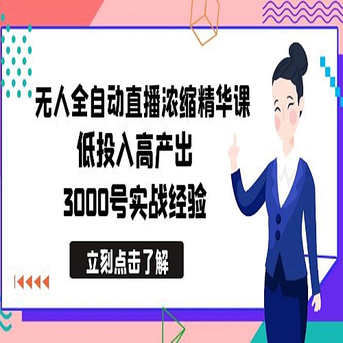最新无人全自动直播浓缩精华课，低投入高产出，3000号实战经验下载