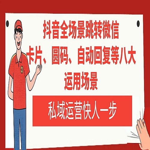 抖音全场景跳转微信，卡片/圆码/自动回复等八大运用场景，私域运营快人一步下载